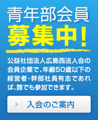 広島西法人会青年部会員募集中！　公益社団法人広島西法人会の会員企業で、年齢50歳以下の経営者・幹部社員有志であれば、誰でも参加できます。